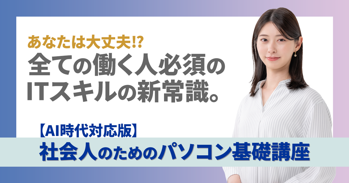 あなたは大丈夫!?全ての働く人必須のITスキルの新常識。社会人のためのパソコン基礎講座